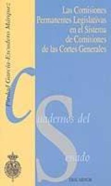 las comisiones permanentes legislativas en el sistema de comision es de las cortes generales (cuadernos del senado)-piedad garcia escudero marquez-9788496451070