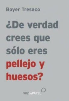 ¿de verdad crees que eres solo pellejo y huesos?-boyer tresaco-9788496471870