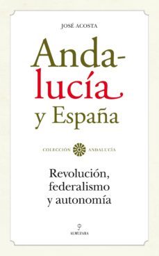 andalucia y españa: revolucion, federalismo y autonomia-jose acosta sanchez-9788496968370