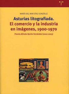 asturias litografiada: el comercio y la industria en imagenes, 19 00-1970 (premio alfredo quiros fernandez 2002-2003)-9788497041270
