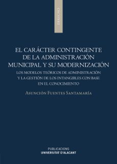 el caracter contingente de la administracion municipal y su modernizacion-asuncion fuentes santamaria-9788497177870