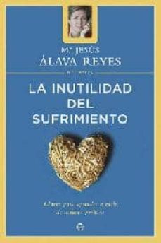 la inutilidad del sufrimiento: claves para aprender a vivir de ma nera positiva-9788497340670