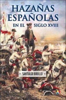 hazañas españolas en el siglo xviii: el xviii es una epoca de gran importancia en la historia de españa-9788497391870