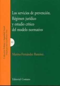 servicios de prevencion: regimen juridico y estudio critico del m odelo normativo-marina fernandez ramirez-9788498368970
