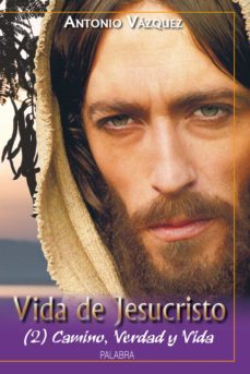 vida de jesucristo (2): camino, verdad y vida-antonio vazquez-9788498402070