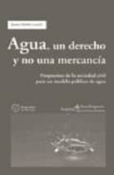 agua, un derecho y no una mercancia: propuestas de la sociedad ci vil para un modelo publico de agua-jaume delclos-9788498880670