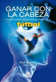 ganar con la cabeza. una guia completa de entrenamiento mental para el futbol (ebook)-rafi srebro-joaquin dosil-9788499101170