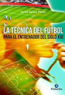 la tecnica del futbol: para el entrenador del siglo xxi-jaume sarasa planes-9788499105970