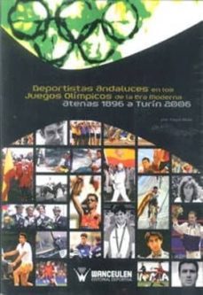 deportistas andaluces en los juegos olimpicos de la era moderna: atenas 1896 a turin 2006-9788499932170