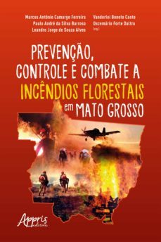 prevenção, controle e combate a incêndios florestais em mato grosso (ebook)-marcos antonio camargo ferreira-paulo andre da silva barroso-vanderlei bonoto cante-9788547344870