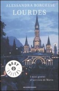 lourdes. i miei giorni al servizio di maria.-alessandra borghese-9788804585770