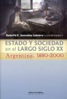 estado y sociedad en el largo siglo xx. argentina 1880-2000-rodolfo gonzalez lebrero-9789507868870