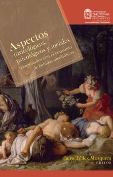 aspectos toxicologicos, psicologicos y sociales. relacionados con el consumo de bebidas alcoholicas. (ebook)-jairo tellez mosquera-9789587617870