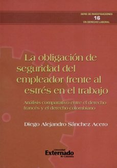 la obligación de seguridad del empleador frente al estrés del trabajo. análisis comparativo entre el derecho francés y el colombiano. serie de investigaciones en derecho laboral n.° 16 (ebook)-diego alejandro sánchez acero-9789587728170
