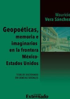 geopoeticas, memoria e imaginarios en la frontera mexico - estados unidos (ebook)-mauricio vera sanchez-9789587904970