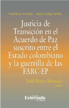 justicia de transicion en el acuerdo de paz suscrito entre el estado colombiano y la guerrilla de las farc-ep (ebook)-yesid reyes alvarado-david arribas gallego-9789587905670