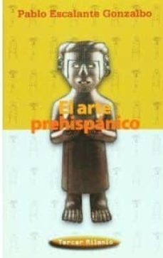 el arte prehispanico-pablo escalante gonzalbo-9789701848470