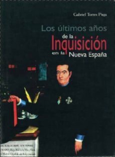 los ultimos años de la inquisicion en la nueva españa-gabriel torres puga-9789707015470