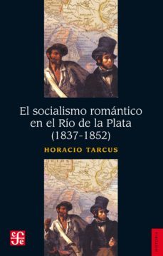 el socialismo romantico en el rio de la plata (1837-1852) (ebook)-horacio tarcus-9789877192070