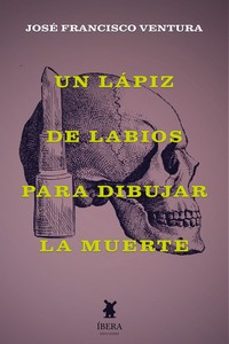 un lapiz de labios para dibujar la muerte-jose francisco ventura-9789893751770