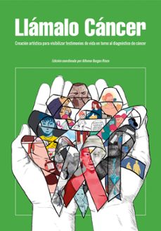 llamalo cancer. creacion artistica para visibilizar testimonios d e vida en torno al diagnostico de cancer-alfonso burgos rico-9791370140670