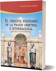 versatil escenario de la praxis arbitral e internacional-francisco ramos mendez-9791388096570