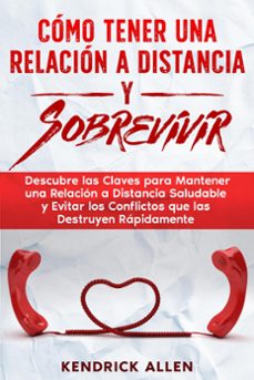 como tener una relacion a distancia y sobrevivir: descubre las claves para mantener una relacion a distancia saludable y evitar los conflictos que las destruyen rapidamente (ebook)-kendrick allen-9798224245970
