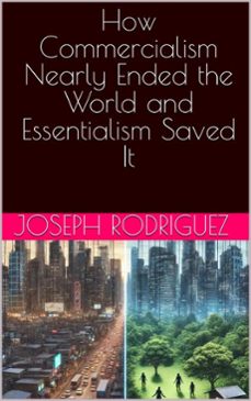 how commercialism nearly ended the world and essentialism saved it (ebook)-joseph rodriguez-9798227902870