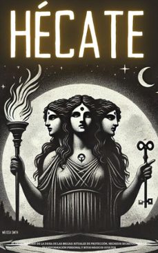 hecate: el gran grimorio de la diosa de las brujas: rituales de proteccion, hechizos secretos para la transformacion personal y ritos magicos ocultos (ebook)-melissa smith-9798230136170