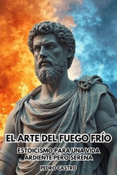 el arte del fuego frio: estoicismo para una vida ardiente pero serena (ebook)-pedro castro-9798230682370