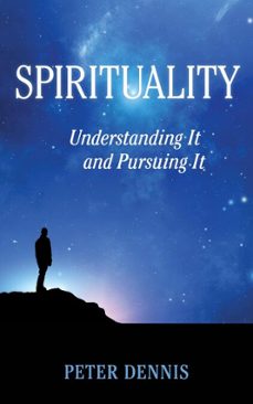 spirituality, understanding it and pursuing it (ebook)-peter dennis-9798231052370