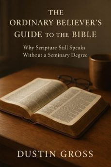 the ordinary believers guide to the bible: why scripture still speaks without a seminary degree (ebook)-dustin gross-9798231402670