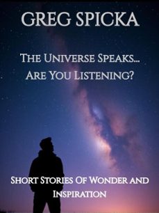 the universe speaks...are you listening (ebook)-greg spicka-9798233539770