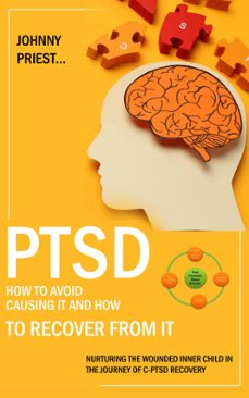 ptsd: how to avoid causing it and how to recover from it (nurturing the wounded inner child in the journey of c-ptsd recovery) (ebook)-johnny priest-9798894584270