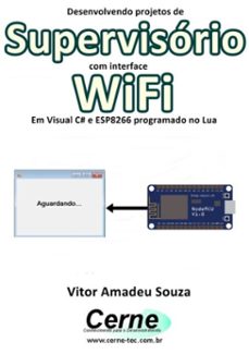 desenvolvendo projetos de supervisorio com interface wifi em visual c@ e esp8266 programado no lua (ebook)-vitor amadeu souza-3410002411280