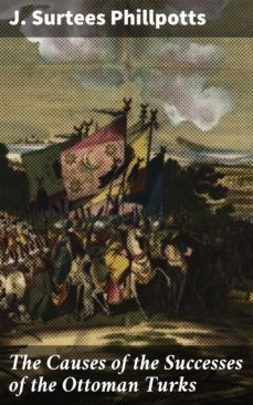the causes of the successes of the ottoman turks (ebook)-j. surtees phillpotts-4064066094980