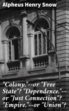 "colony,"--or "free state"? "dependence,"--or "just connection"? "empire,"--or "union"? (ebook)-4064066227180