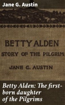 betty alden: the first-born daughter of the pilgrims (ebook)-jane g. austin-4064066424480