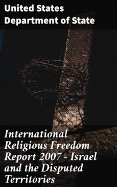 international religious freedom report 2007 - israel and the disputed territories (ebook)-united states department of state-4064066441180