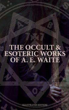 the occult &amp; esoteric works of a. e. waite (illustrated edition) (ebook)-arthur edward waite-4066338120380
