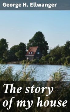 the story of my house (ebook)-george h. ellwanger-4066339532380