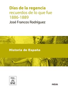 dias de la regencia : recuerdos de lo que fue, 1886-1889 (ebook)-4099995494280