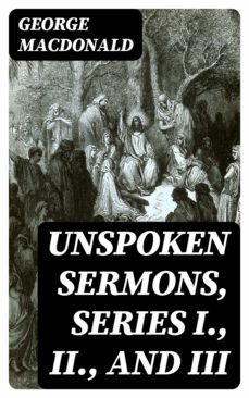 unspoken sermons, series i., ii., and iii (ebook)-george macdonald-8596547023180