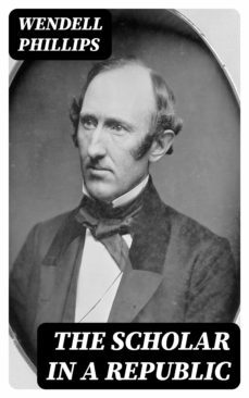 the scholar in a republic (ebook)-wendell phillips-8596547088080