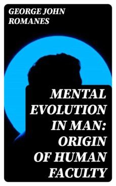 mental evolution in man: origin of human faculty (ebook)-george john romanes-8596547214380