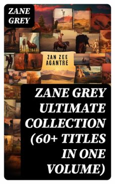 zane grey ultimate collection (60+ titles in one volume) (ebook)-zane grey-8596547745280