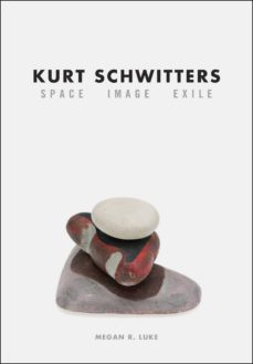 kurt schwitters: space, image, exile-megan r. luke-9780226085180
