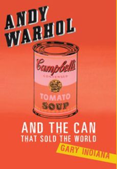 andy warhol and the can that sold the world (ebook)-gary indiana-9780465020980