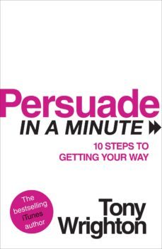 persuade in a minute-tony wrighton-9780753544280