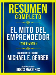 resumen completo - el mito del emprendedor (the e-myth) - basado en el libro de michael e. gerber (ebook)-9781304777980